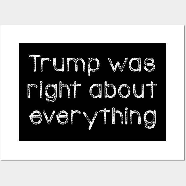 Trump was right about everything Wall Art by Horisondesignz